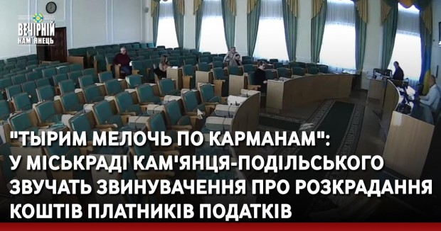 "Тырим мелочь по карманам": у міськраді Кам'янця-Подільського звучать звинувачення про розкрадання коштів платників податків