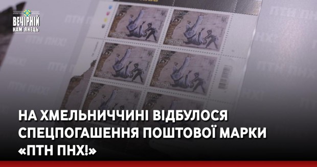 На Хмельниччині відбулося спецпогашення поштової марки «ПТН ПНХ!»
