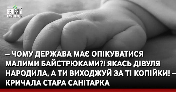 – Чому держава має опікуватися малими байстрюками?! Якась дівуля народила, а ти виходжуй за ті копійки! – кричала стара санітарка