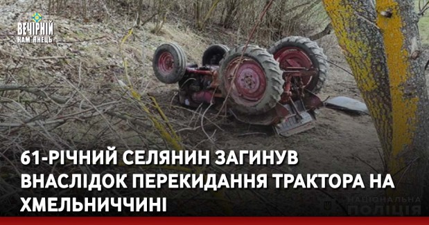 61-річний селянин загинув внаслідок перекидання трактора на Хмельниччині