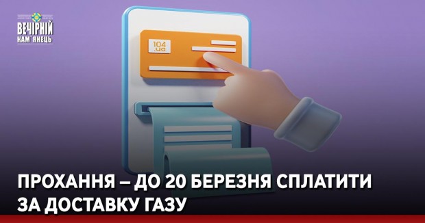 Прохання – до 20 березня сплатити за доставку газу