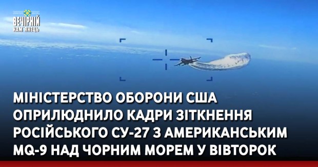 Міністерство оборони США оприлюднило кадри зіткнення російського Су-27 з американським MQ-9 над Чорним морем у вівторок