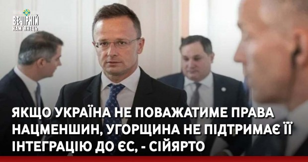 Якщо Україна не поважатиме права нацменшин, Угорщина не підтримає її інтеграцію до ЄС, - Сійярто