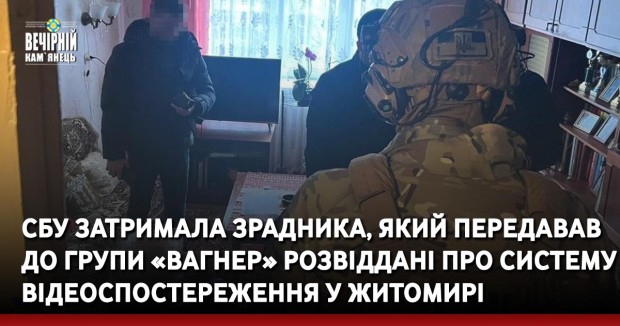 СБУ затримала зрадника, який передавав до групи «Вагнер» розвіддані про систему відеоспостереження у Житомирі