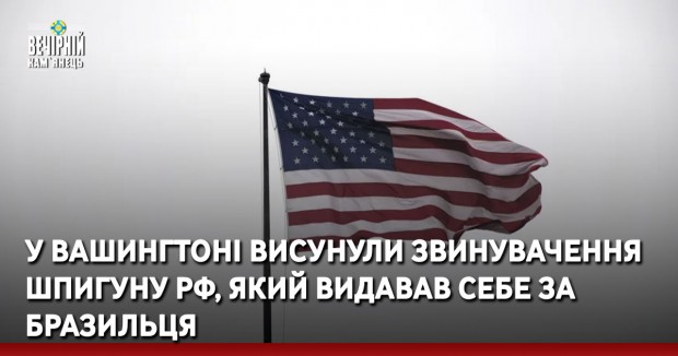 У Вашингтоні висунули звинувачення шпигуну РФ, який видавав себе за бразильця