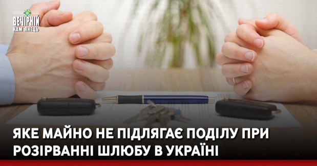Яке майно не підлягає поділу при розірванні шлюбу в Україні