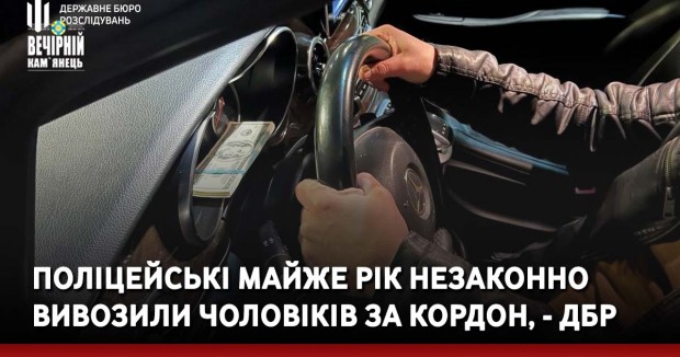 Поліцейські майже рік незаконно вивозили чоловіків за кордон, - ДБР