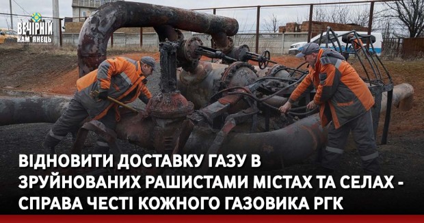 Відновити доставку газу в  зруйнованих рашистами&nbsp;містах та селах - справа честі кожного газовика РГК