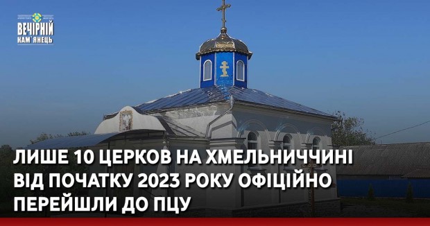 Лише 10 церков на Хмельниччині від початку 2023 року офіційно перейшли до ПЦУ