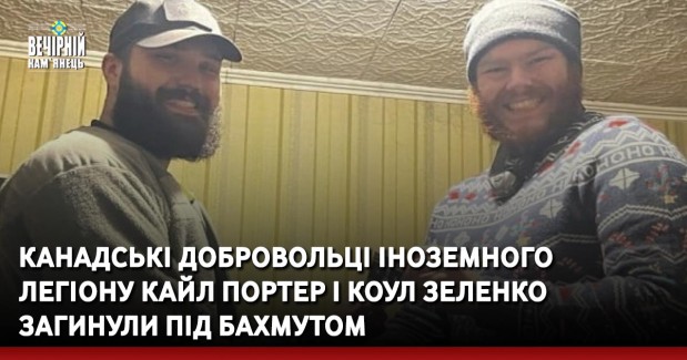 Канадські добровольці Іноземного легіону Кайл Портер і Коул Зеленко загинули під Бахмутом
