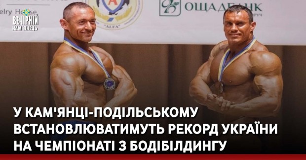 У Кам'янці-Подільському встановлюватимуть рекорд України на чемпіонаті з бодібілдингу