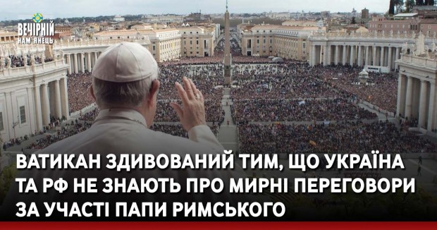 Ватикан здивований тим, що Україна та РФ не знають про мирні переговори за участі Папи Римського