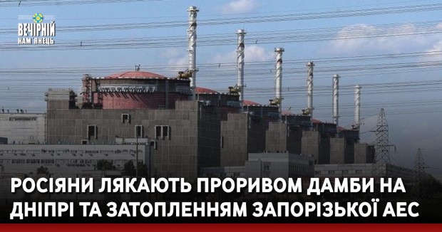 Росіяни лякають проривом дамби на Дніпрі та затопленням Запорізької АЕС