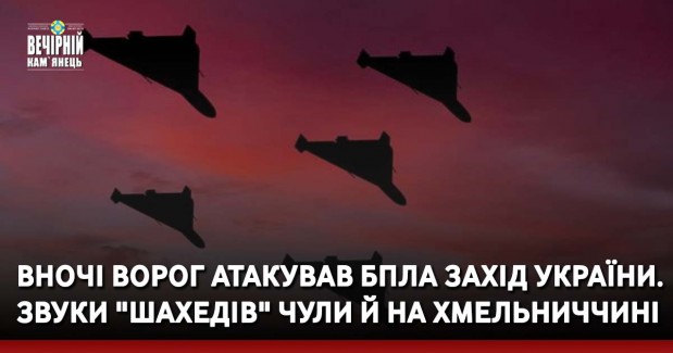 Вночі ворог атакував БпЛА захід України. Звуки "шахедів" чули й на Хмельниччині