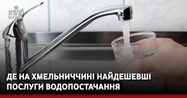 Де на Хмельниччині найдешевші послуги водопостачання