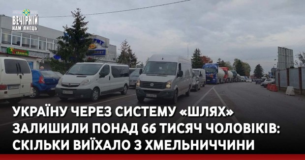 Україну через систему «Шлях» залишили понад 66 тисяч чоловіків: скільки виїхало з Хмельниччини