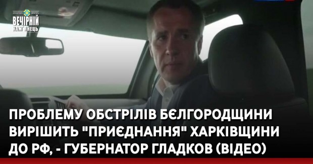 Проблему обстрілів Бєлгородщини вирішить "приєднання" Харківщини до РФ, - губернатор Гладков (ВІДЕО)