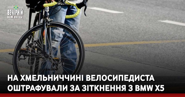 На Хмельниччині велосипедиста оштрафували за зіткнення з BMW X5
