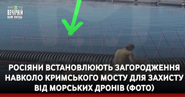 Росіяни встановлюють загородження навколо Кримського мосту для захисту від морських дронів (ФОТО)