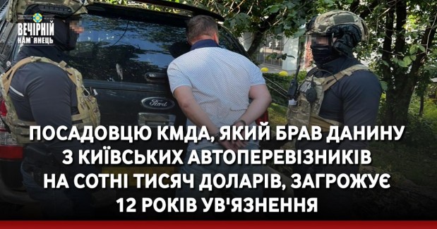 Посадовцю КМДА, який брав данину з київських автоперевізників на сотні тисяч доларів, загрожує 12 років ув'язнення