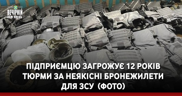 Підприємцю загрожує 12 років тюрми за неякісні бронежилети для ЗСУ &nbsp;(ФОТО)