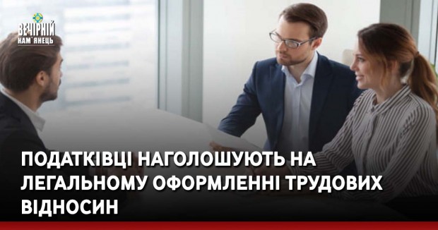 Податківці наголошують на легальному оформленні трудових відносин