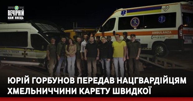 Юрій Горбунов передав нацгвардійцям Хмельниччини карету швидкої