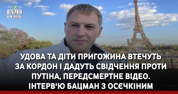 Удова та діти Пригожина втечуть за кордон і дадуть свідчення проти Путіна, передсмертне відео. Інтерв'ю Бацман з Осєчкіним