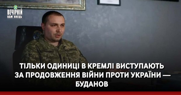 Тільки одиниці в Кремлі виступають за продовження війни проти України — Буданов