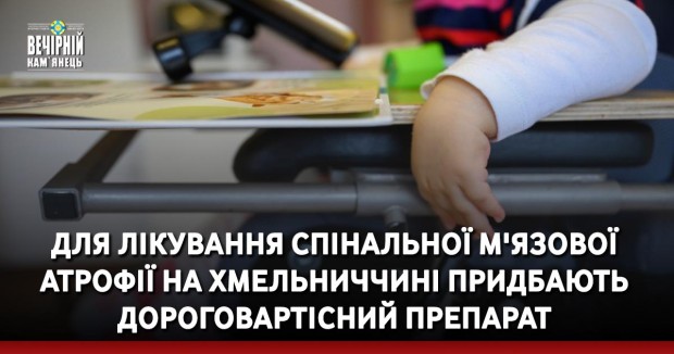 Для лікування спінальної м'язової атрофії на Хмельниччині придбають дороговартісний препарат