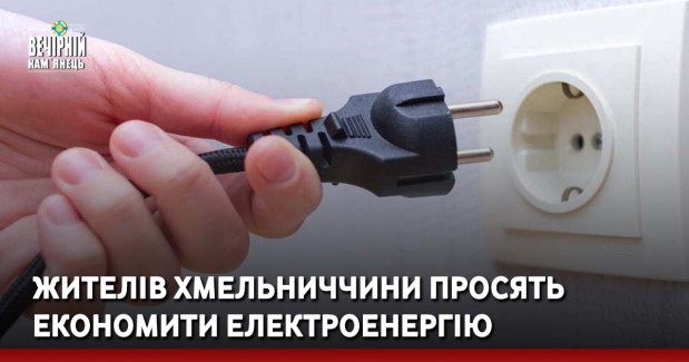 Жителів Хмельниччини просять економити електроенергію