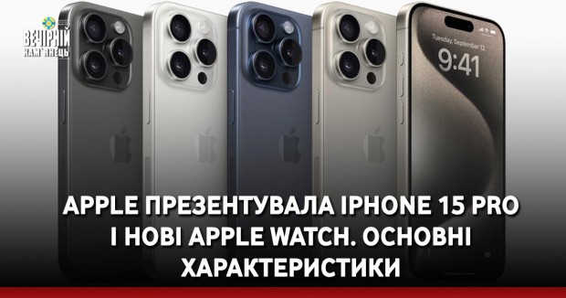 Apple презентувала iPhone 15 Pro і нові Apple Watch. Основні характеристики