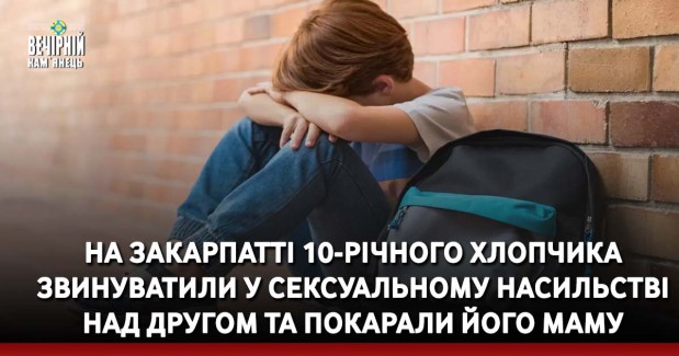 На Закарпатті 10-річного хлопчика звинуватили у сексуальному насильстві над другом та покарали його маму