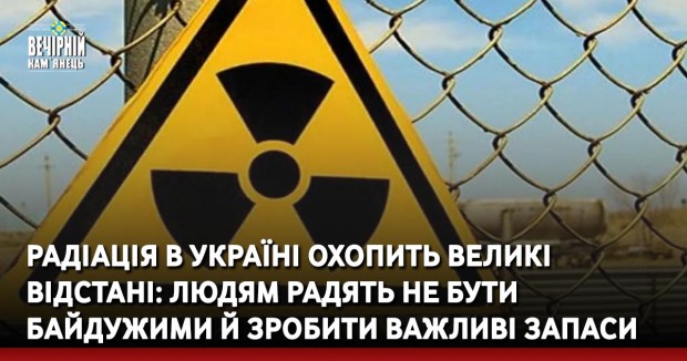 Радіація в Україні охопить великі відстані: людям радять не бути байдужими й зробити важливі запаси