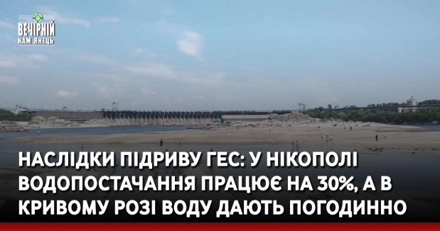 Наслідки підриву ГЕС: у Нікополі водопостачання працює на 30%, а в Кривому Розі воду дають погодинно
