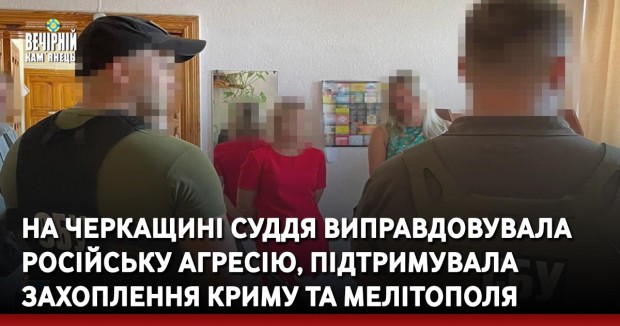 На Черкащині суддя виправдовувала російську агресію, підтримувала захоплення Криму та Мелітополя