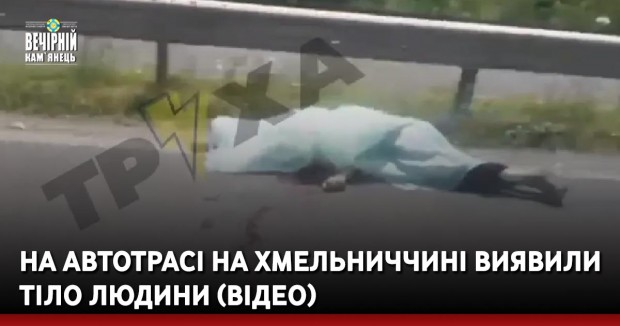 На автотрасі на Хмельниччині виявили тіло людини (ВІДЕО)