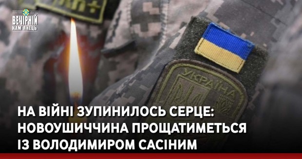 На війні зупинилось серце: Новоушиччина прощатиметься із Володимиром Сасіним