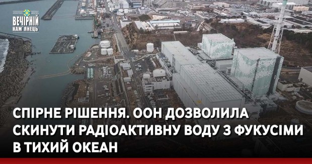 Спірне рішення. ООН дозволила скинути радіоактивну воду з Фукусіми в Тихий океан