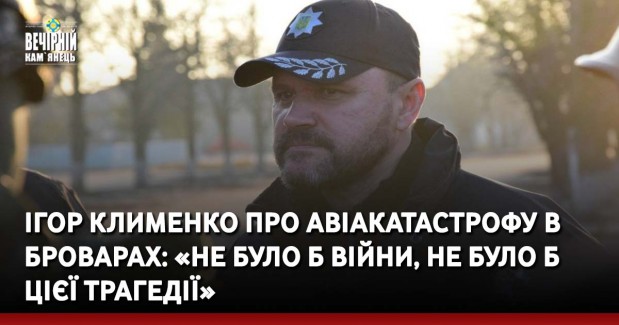 Ігор Клименко про авіакатастрофу в Броварах: «Не було б війни, не було б цієї трагедії»