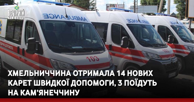 Хмельниччина отримала 14 нових  карет швидкої допомоги, 3 поїдуть на Кам'янеччину