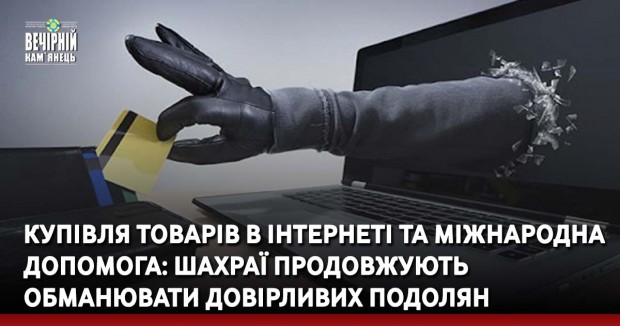 Купівля товарів в інтернеті та міжнародна допомога: шахраї продовжують обманювати довірливих подолян