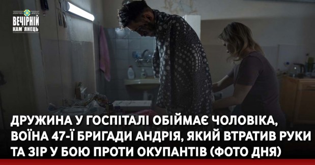Дружина у госпіталі обіймає чоловіка, воїна 47-ї бригади Андрія, який втратив руки та зір у бою проти окупантів (ФОТО ДНЯ)