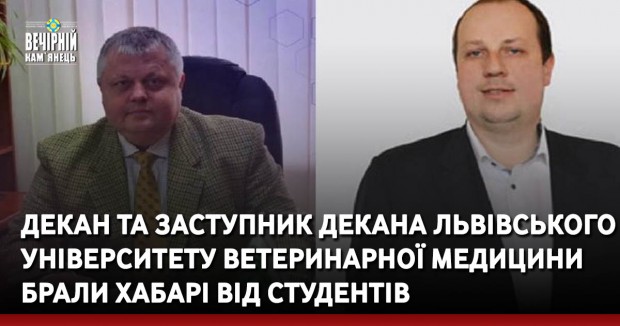 Декан та заступник декана Львівського університету ветеринарної медицини брали хабарі від студентів