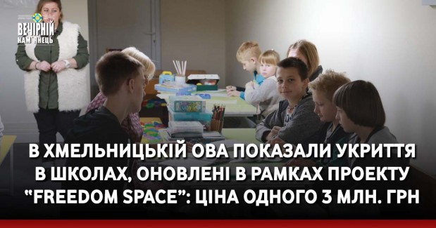 В Хмельницькій ОВА покази укриття в школах, оновлені в рамках проекту “Freedom Space”: ціна одного 3 млн. грн