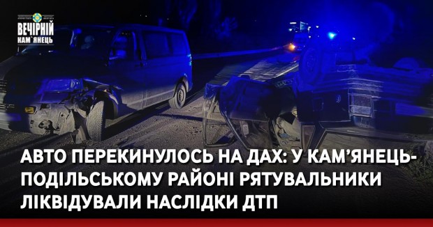 Авто перекинулось на дах: у Кам’янець-Подільському районі рятувальники ліквідували наслідки ДТП