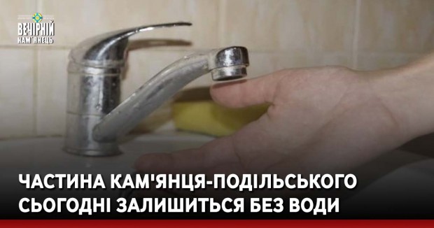 Частина Кам'янця-Подільського сьогодні залишиться без води