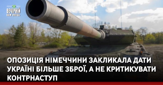 Опозиція Німеччини закликала дати Україні більше зброї, а не критикувати контрнаступ
