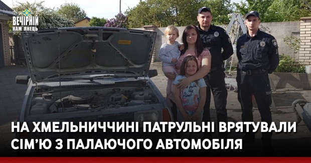 На Хмельниччині патрульні врятували сім’ю з палаючого автомобіля