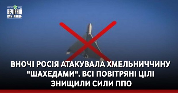 Вночі Росія атакувала Хмельниччину "шахедами". Всі повітряні цілі знищили сили ППО